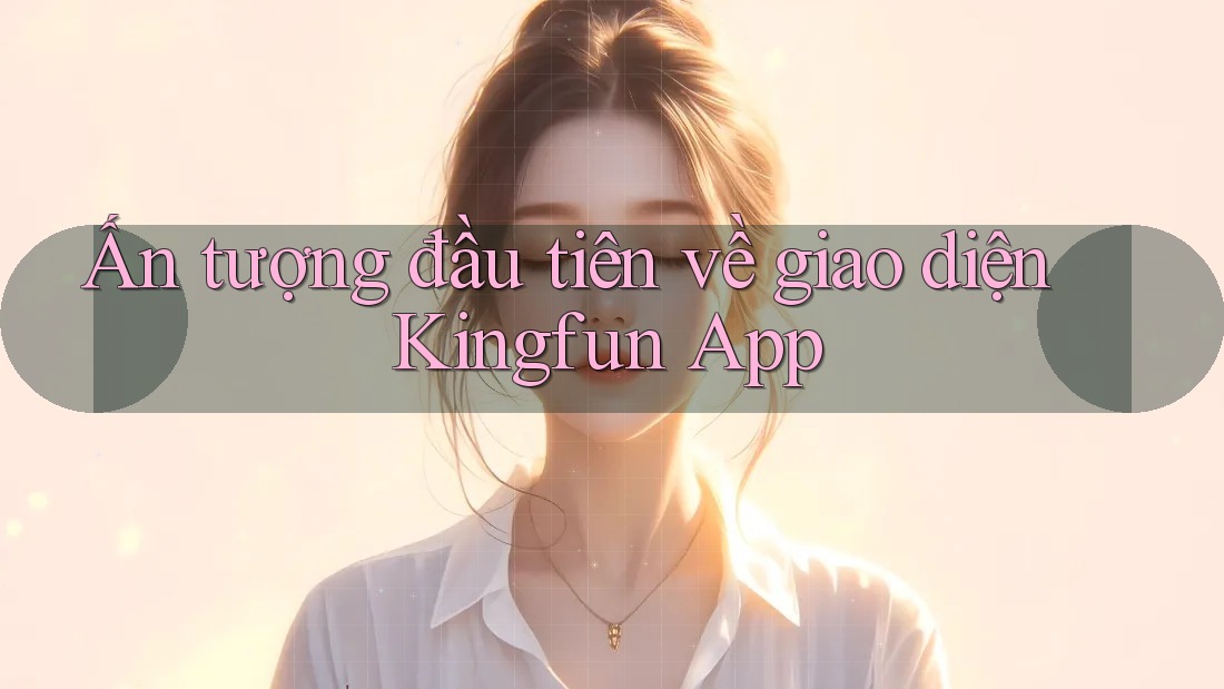 Ấn tượng đầu tiên về giao diện Kingfun App