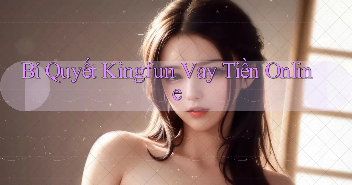 bí quyết kingfun vay tiền online