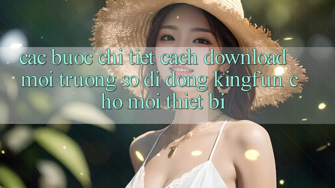 Các bước Chi Tiết Cách Download Môi trường số di động Kingfun Cho Mọi Thiết Bị