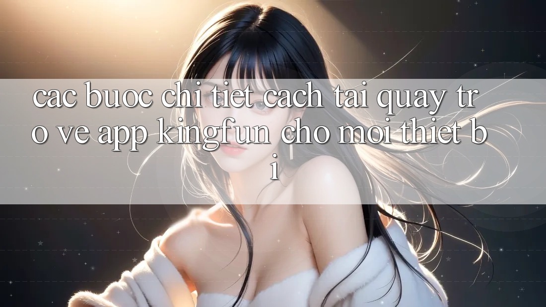 Các bước Chi Tiết Cách Tải quay trở về App Kingfun Cho Mọi Thiết Bị