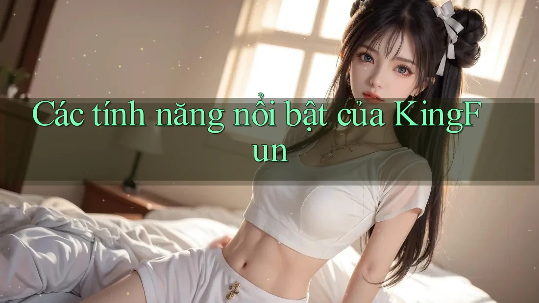 Các tính năng nổi bật của KingFun