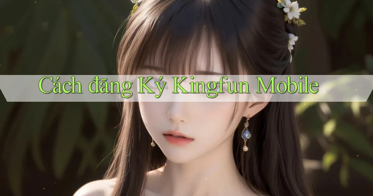 cách đăng ký kingfun mobile