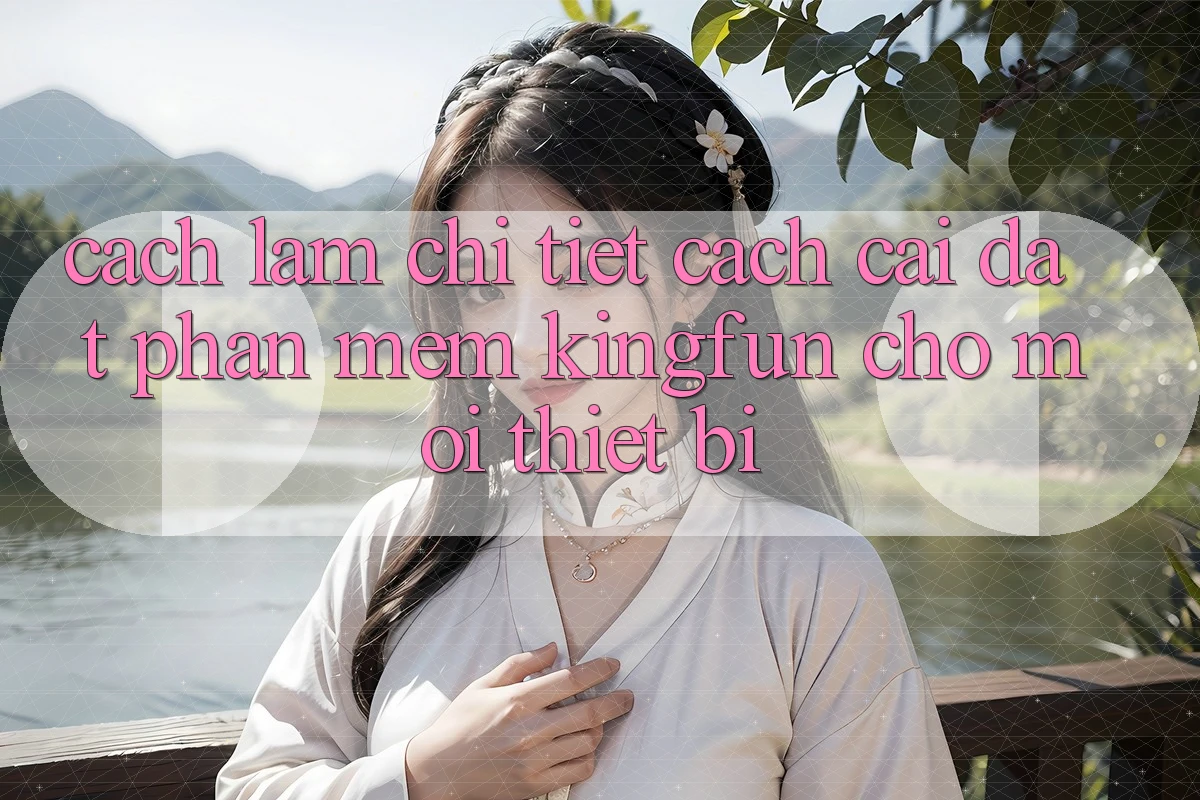 Cách làm Chi Tiết Cách Cài đặt Phần mềm Kingfun Cho Mọi Thiết Bị