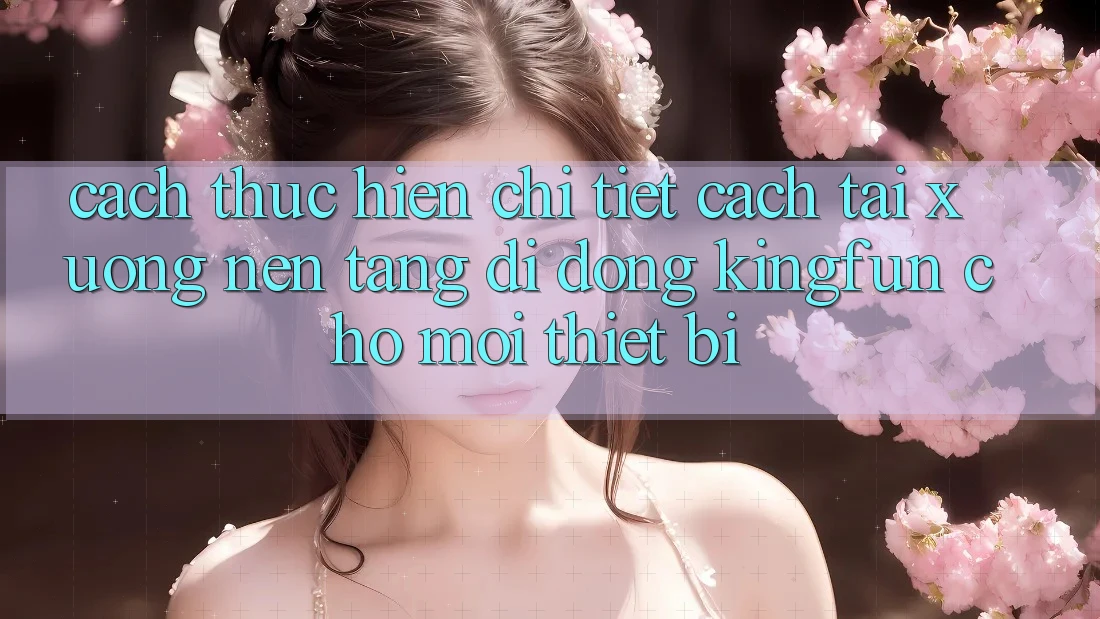 Cách thực hiện Chi Tiết Cách Tải xuống Nền tảng di động Kingfun Cho Mọi Thiết Bị