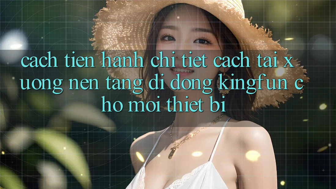 Cách tiến hành Chi Tiết Cách Tải xuống Nền tảng di động Kingfun Cho Mọi Thiết Bị