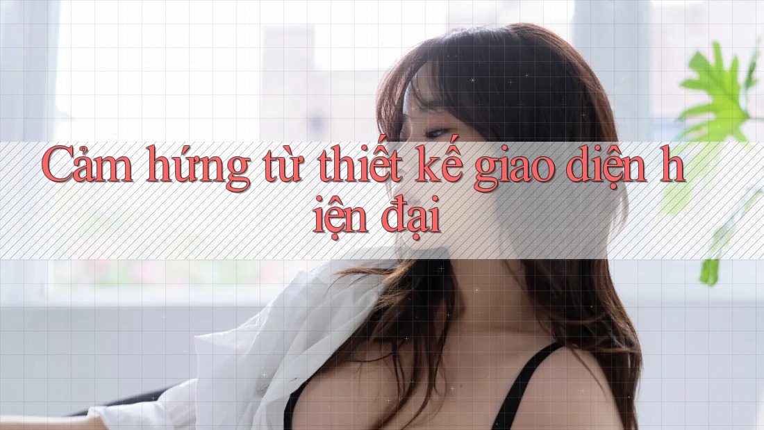 Cảm hứng từ thiết kế giao diện hiện đại