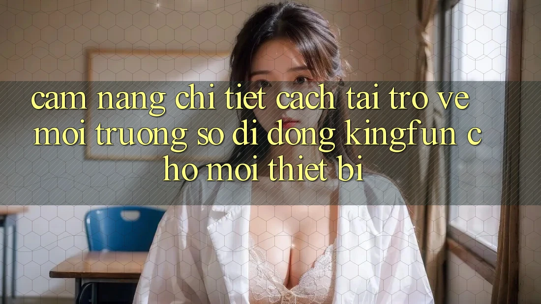 Cẩm nang Chi Tiết Cách Tải trở về Môi trường số di động Kingfun Cho Mọi Thiết Bị