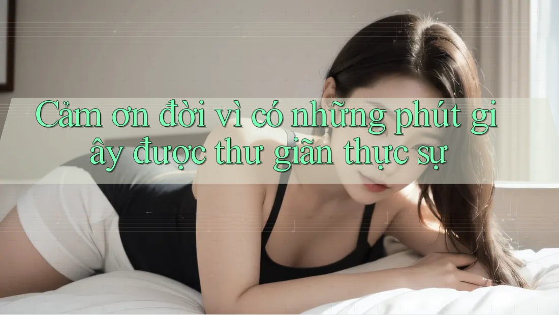 Cảm ơn đời vì có những phút giây được thư giãn thực sự