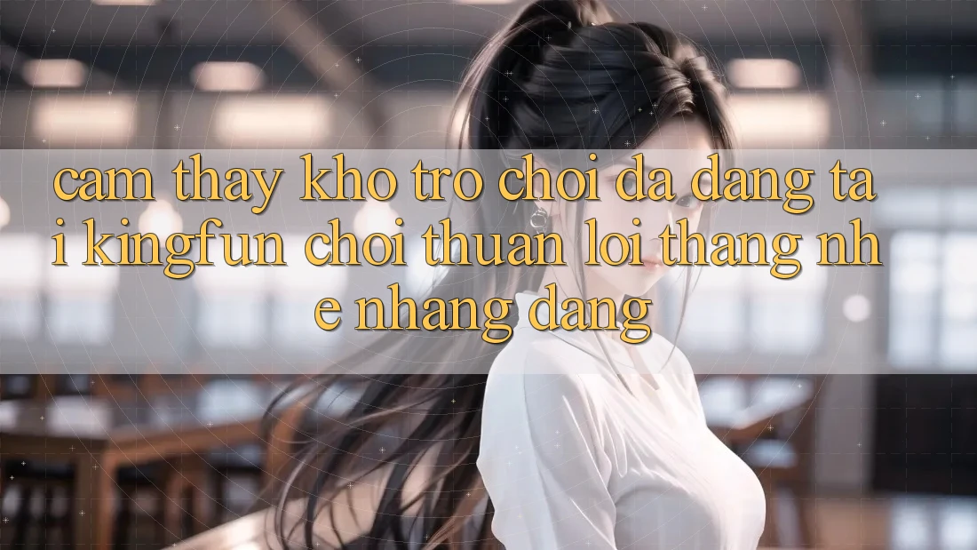 Cảm thấy Kho Trò chơi Đa Dạng Tại Kingfun – “Chơi Thuận lợi, Thắng Nhẹ nhàng Dàng”