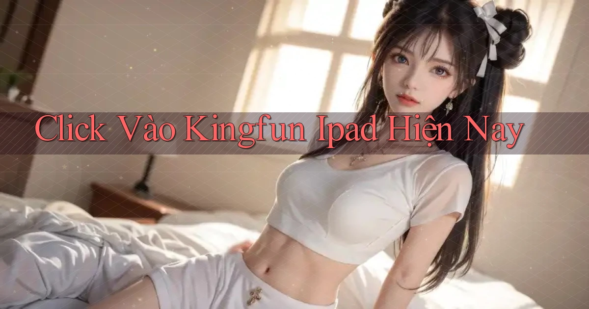 click vào kingfun ipad hiện nay
