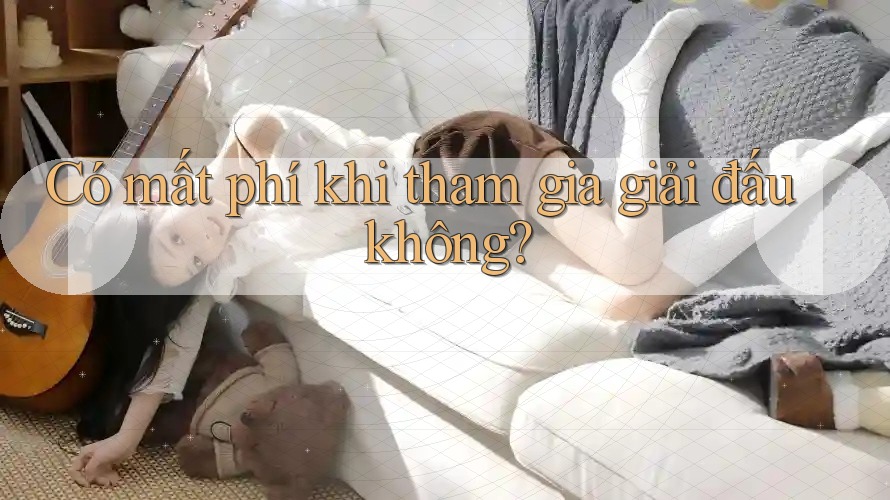 Có mất phí khi tham gia giải đấu không?