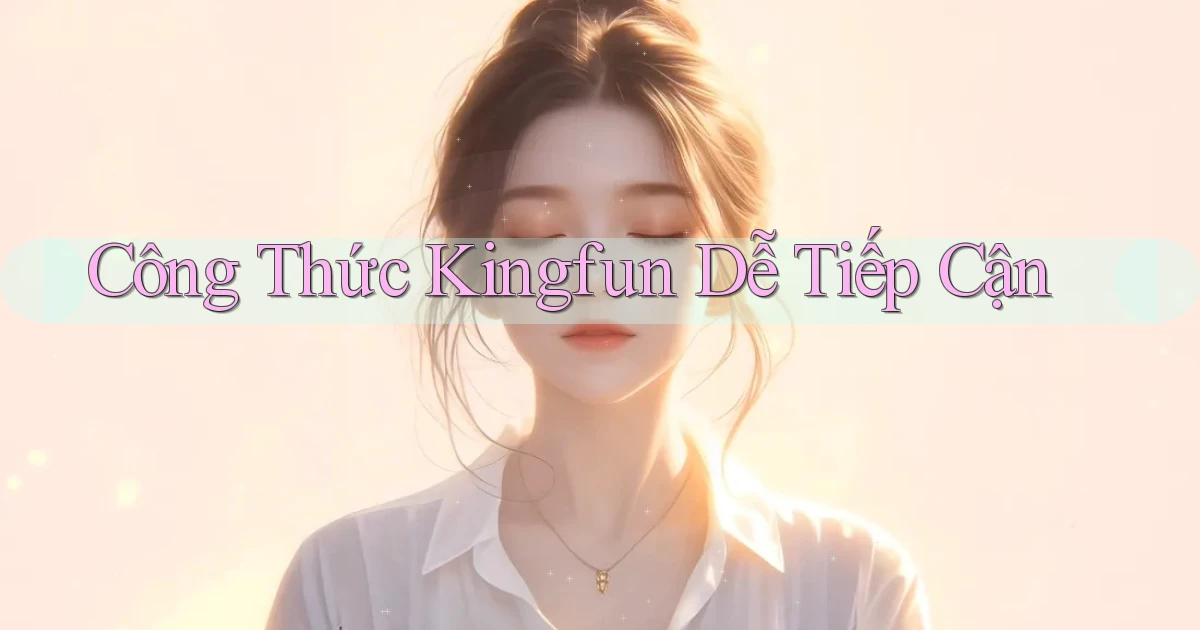 công thức kingfun dễ tiếp cận