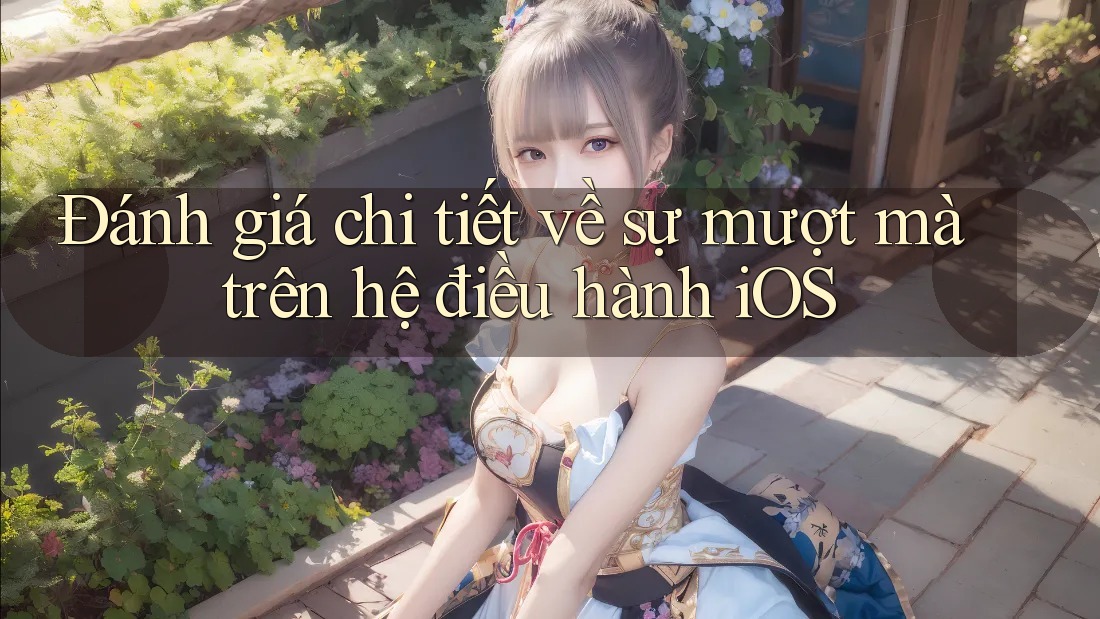 Đánh giá chi tiết về sự mượt mà trên hệ điều hành iOS