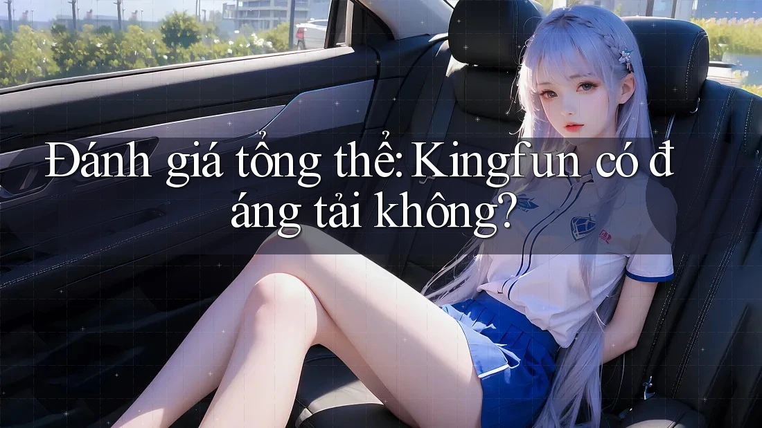 Đánh giá tổng thể: Kingfun có đáng tải không?
