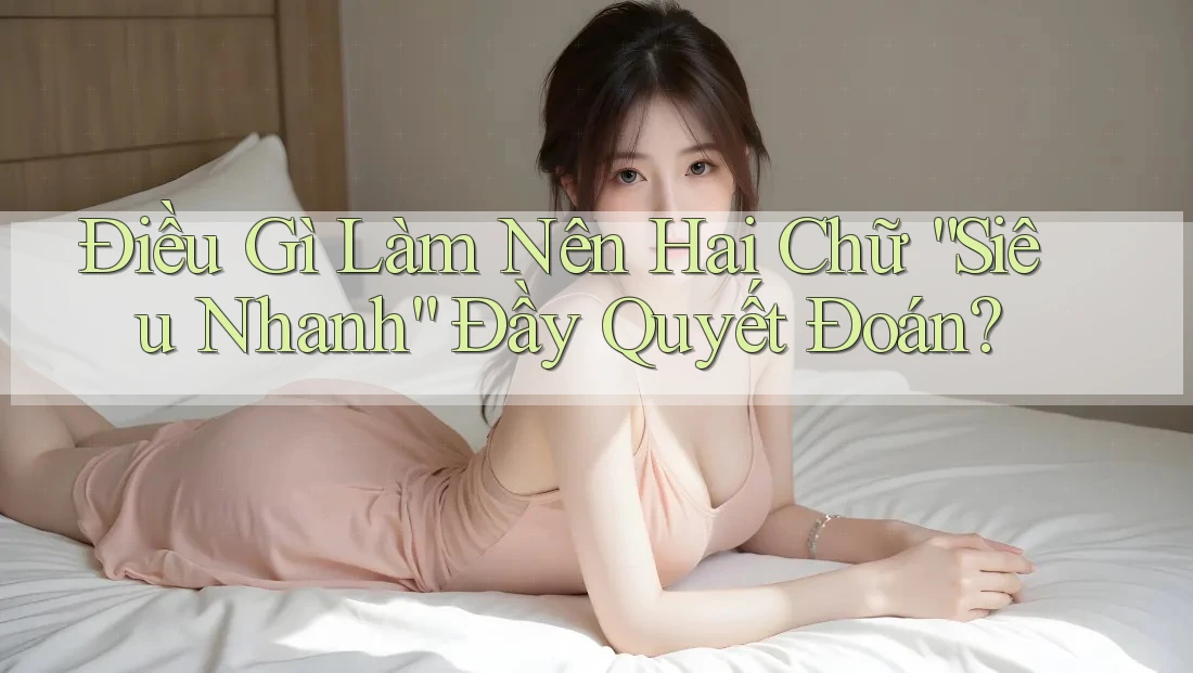 Điều Gì Làm Nên Hai Chữ “Siêu Nhanh” Đầy Quyết Đoán?