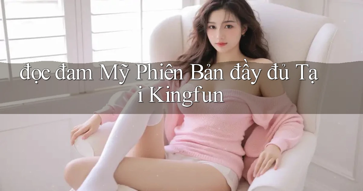 đọc đam mỹ phiên bản đầy đủ tại kingfun