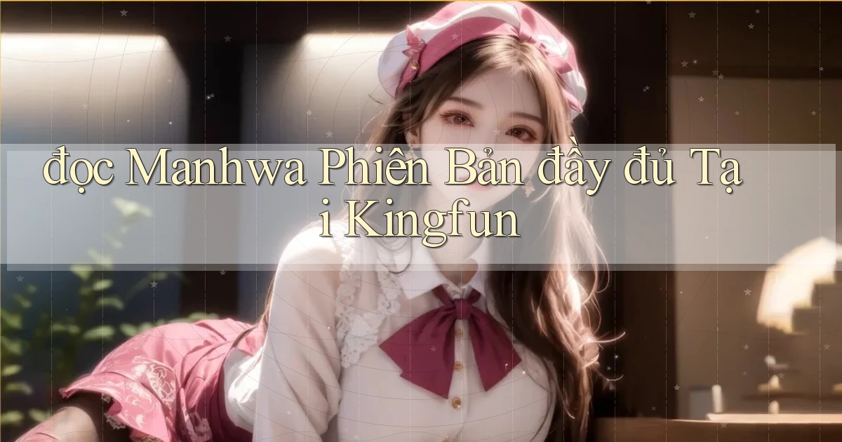 đọc manhwa phiên bản đầy đủ tại kingfun