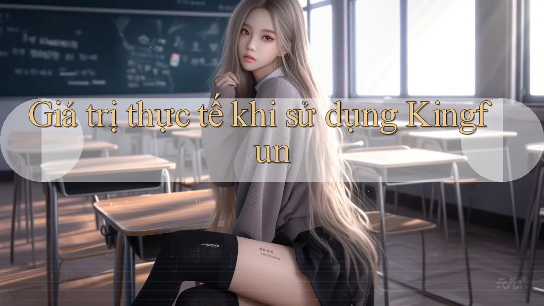 Giá trị thực tế khi sử dụng Kingfun