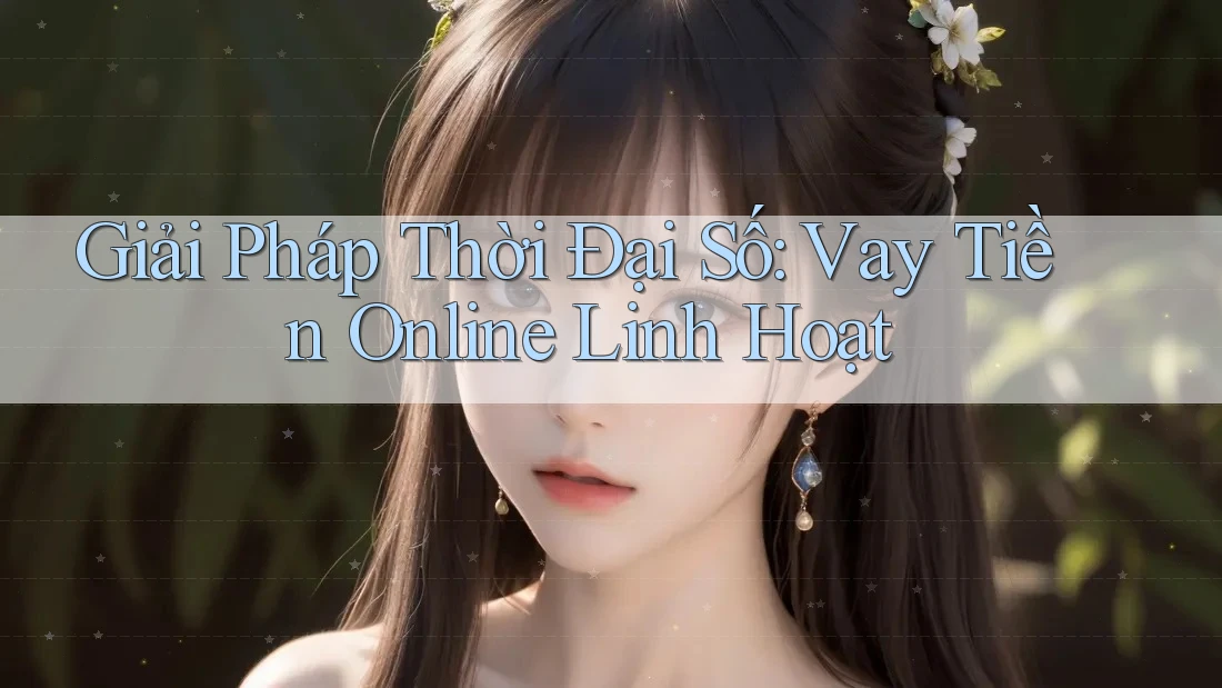 Giải Pháp Thời Đại Số: Vay Tiền Online Linh Hoạt