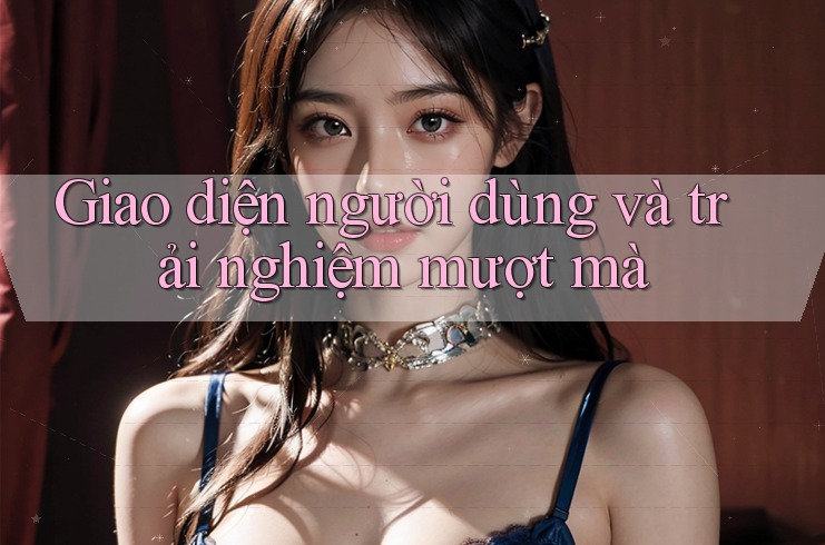 Giao diện người dùng và trải nghiệm mượt mà