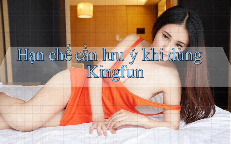 Hạn chế cần lưu ý khi dùng Kingfun
