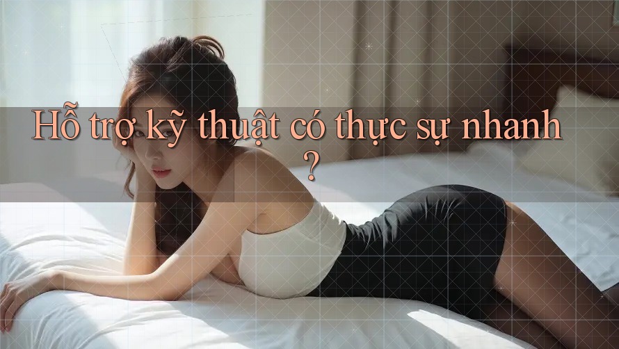 Hỗ trợ kỹ thuật có thực sự nhanh?