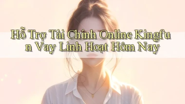 hỗ trợ tài chính online kingfun vay linh hoạt hôm nay