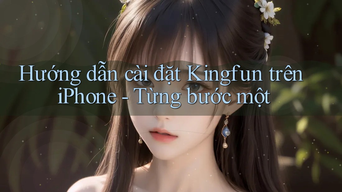 Hướng dẫn cài đặt Kingfun trên iPhone - Từng bước một