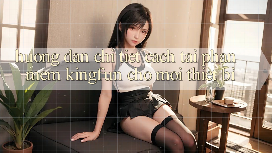 Hướng dẫn Chi Tiết Cách Tải Phần mềm Kingfun Cho Mọi Thiết Bị