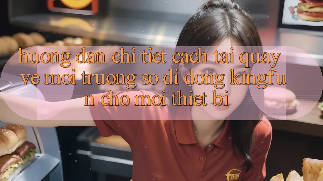 Hướng Dẫn Chi Tiết Cách Tải quay về Môi trường số di động Kingfun Cho Mọi Thiết Bị
