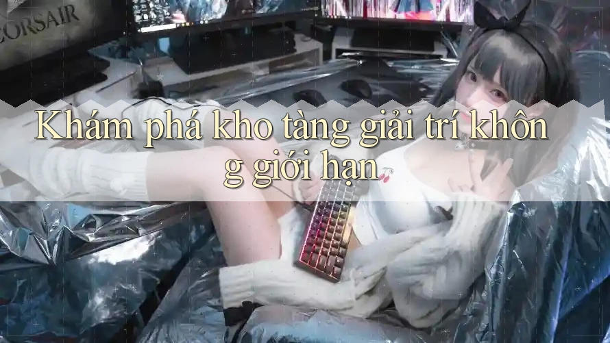 Khám phá kho tàng giải trí không giới hạn