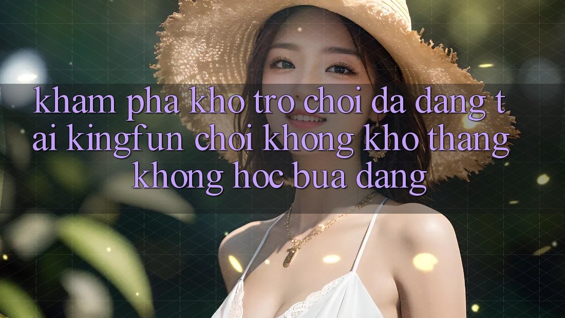 Khám Phá Kho Trò chơi Đa Dạng Tại Kingfun – “Chơi Không khó, Thắng Không hóc búa Dàng”