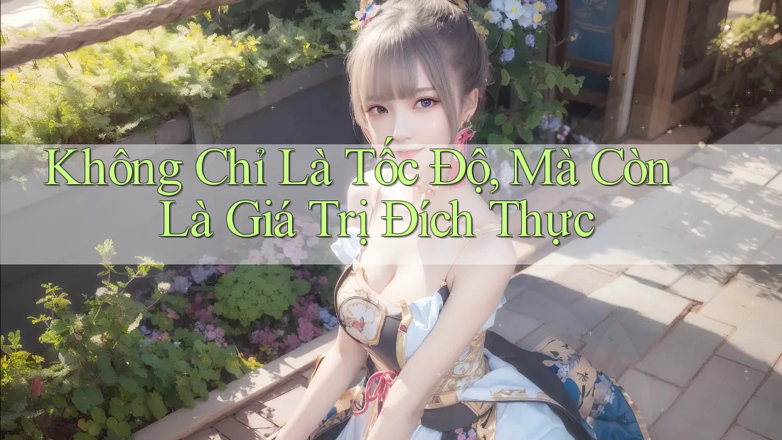 Không Chỉ Là Tốc Độ, Mà Còn Là Giá Trị Đích Thực