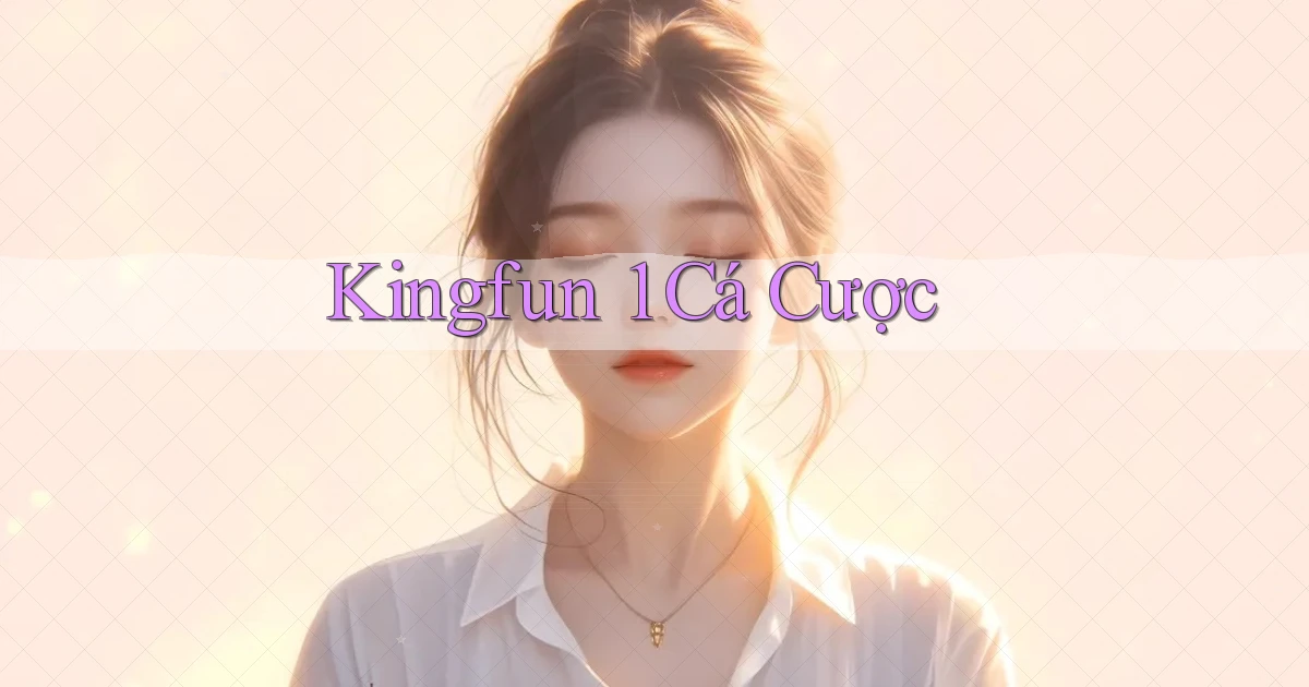 kingfun 1 cá cược