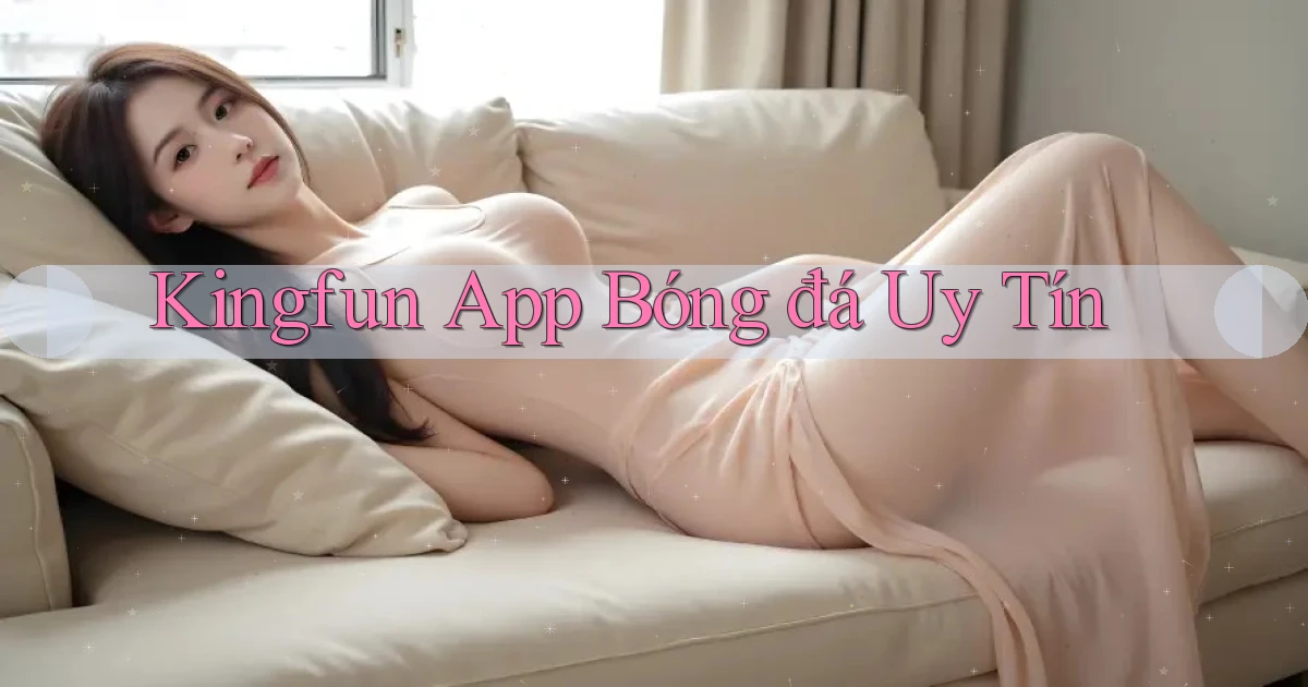 kingfun app bóng đá uy tín