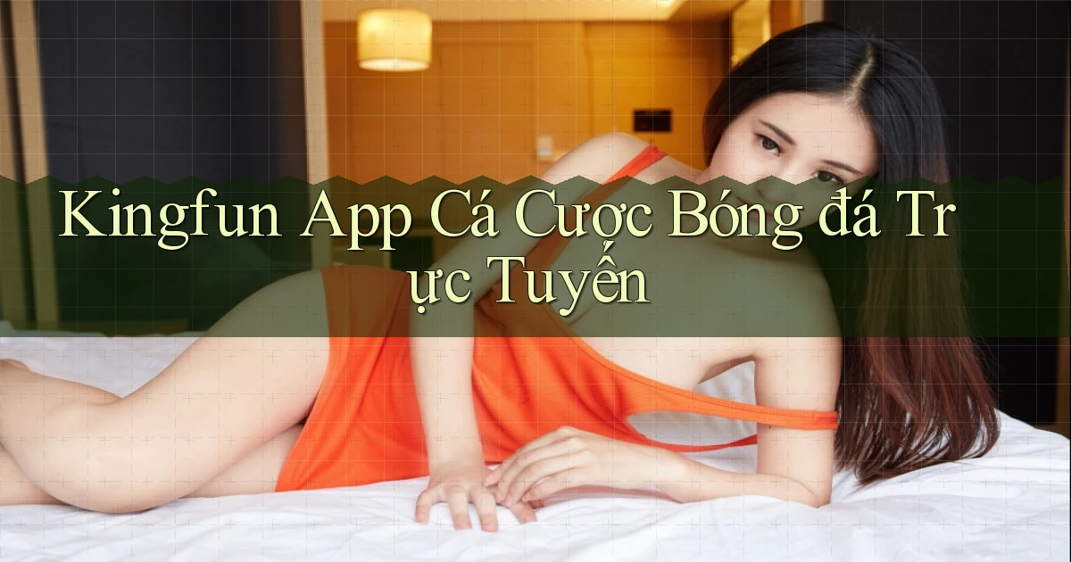 kingfun app cá cược bóng đá trực tuyến