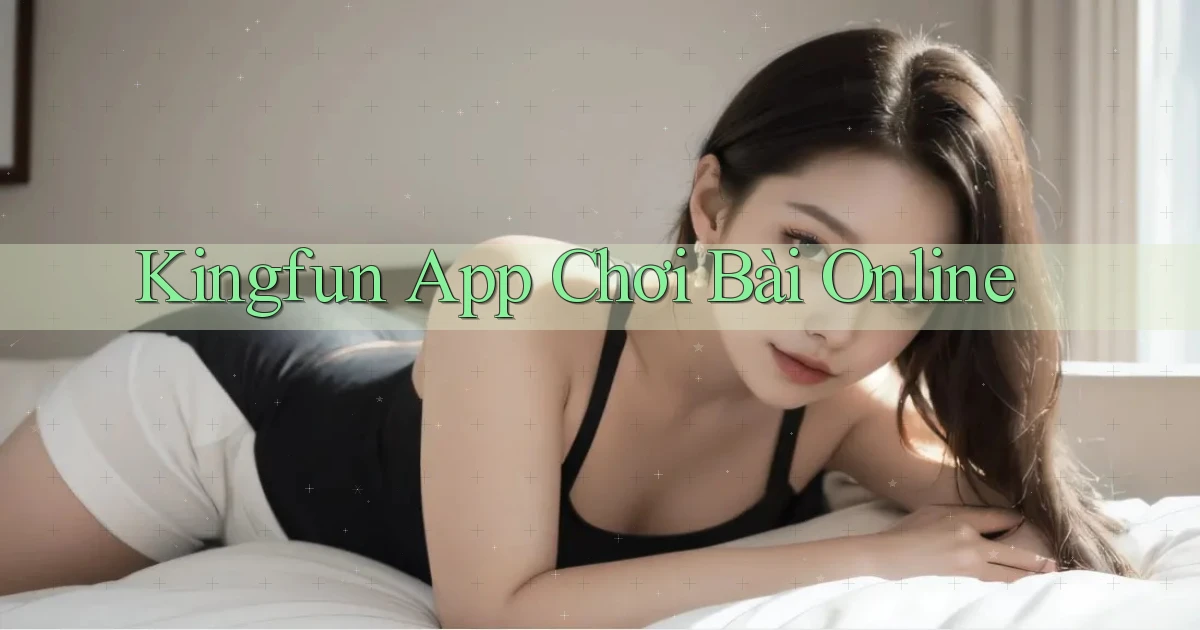 kingfun app chơi bài online