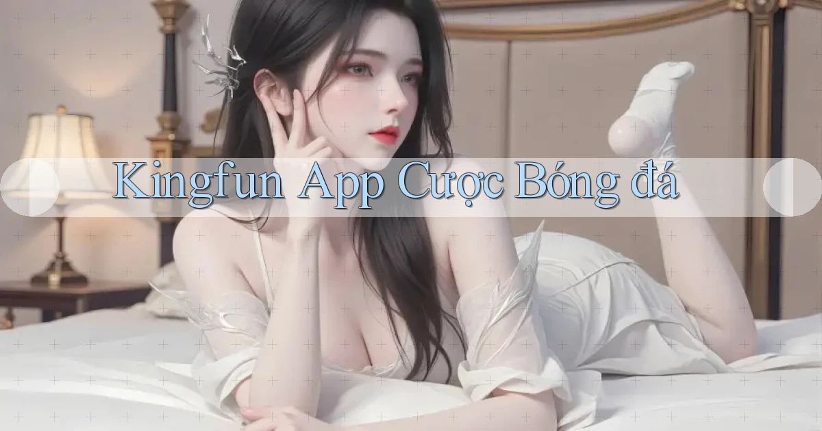 kingfun app cược bóng đá