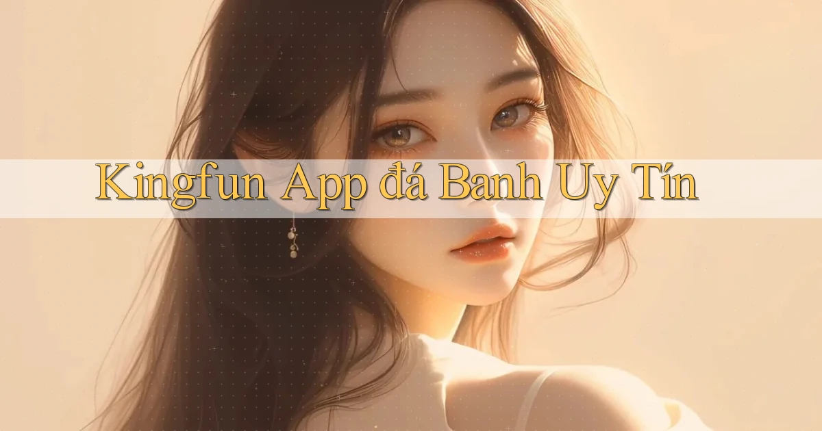 kingfun app đá banh uy tín