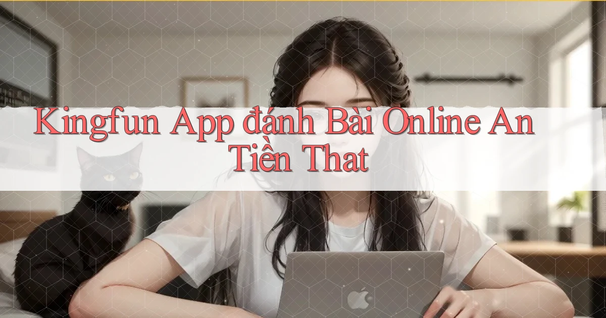 kingfun app đánh bài online an tiền that