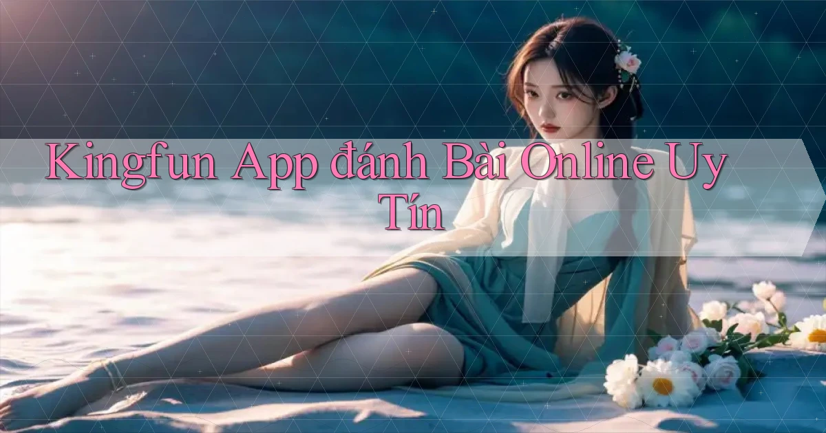 kingfun app đánh bài online uy tín