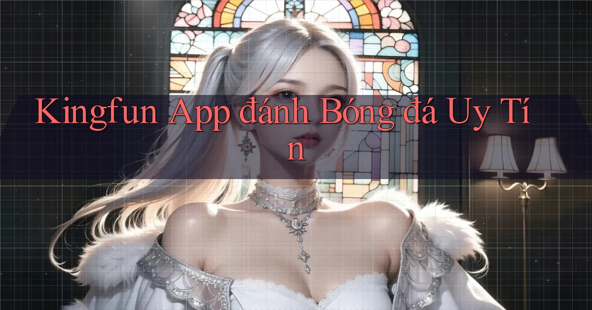 kingfun app đánh bóng đá uy tín