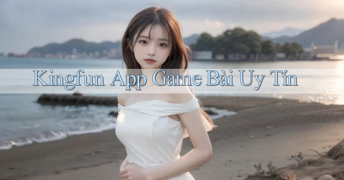 kingfun app game bài uy tín