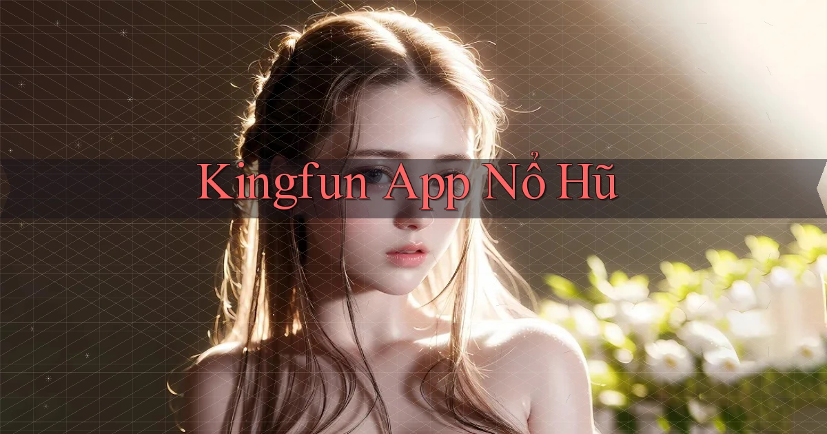 kingfun app nổ hũ