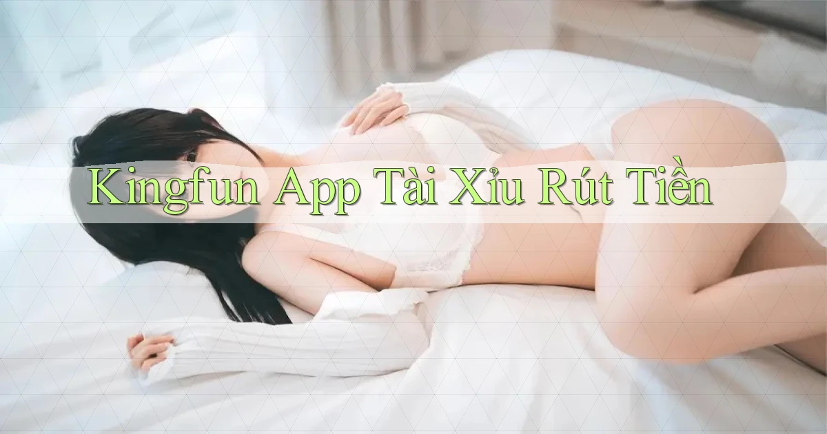 kingfun app tài xỉu rút tiền