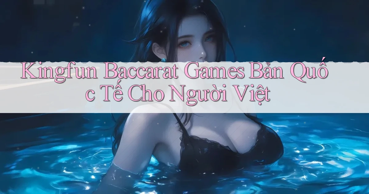 kingfun  baccarat games bản quốc tế cho người việt