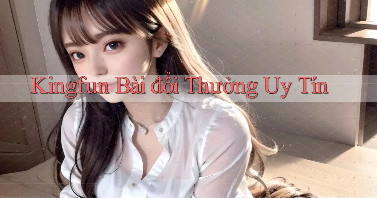 kingfun bài đổi thưởng uy tín