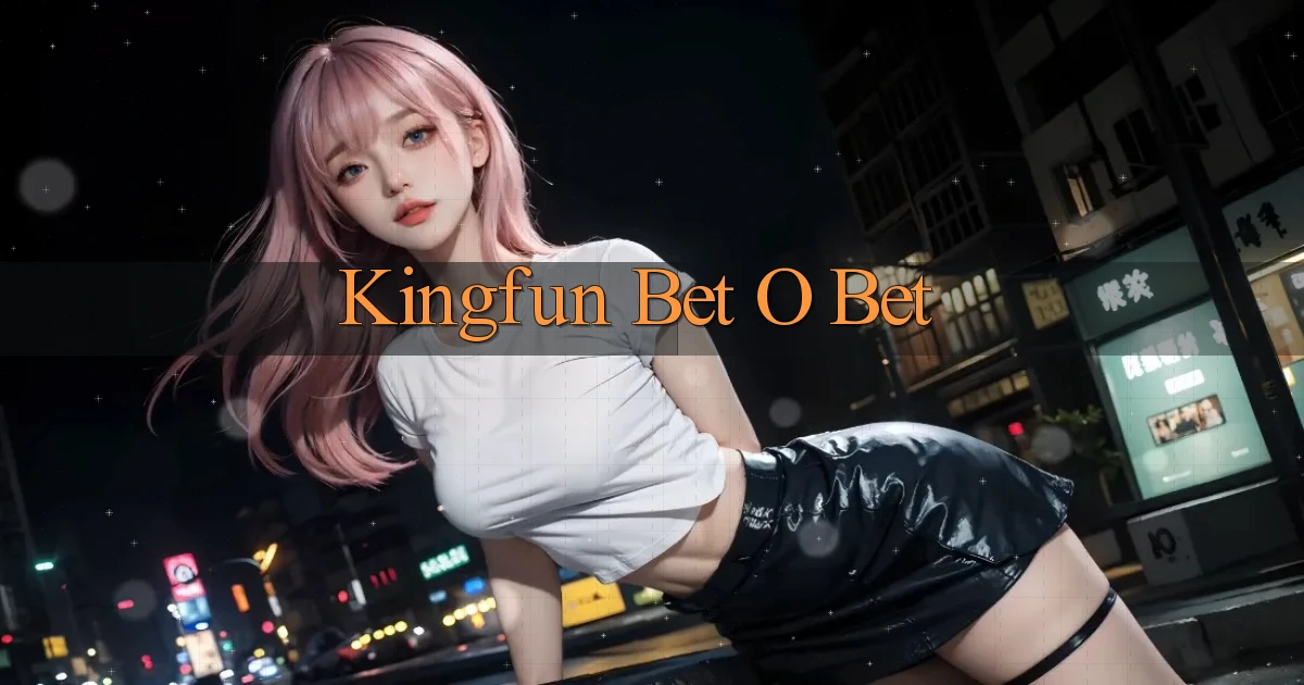 kingfun bet o bet