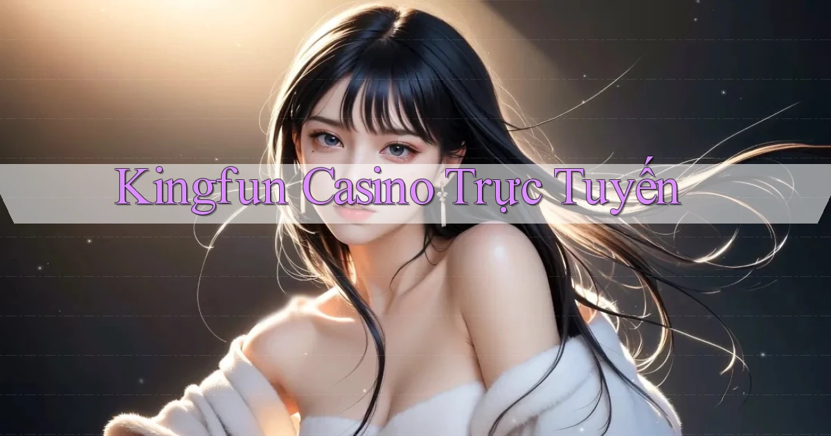 kingfun casino trực tuyến