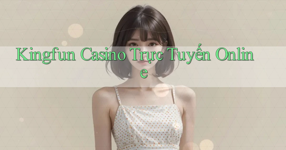 kingfun casino trực tuyến online